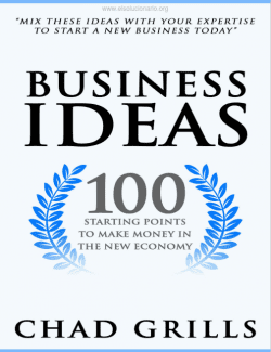 Business Ideas 100 Starting Points to Make Money in the New Economy – Chad Grills