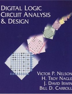 Digital Logic Circuit Analysis and Design – Victor P. Nelson, H. Troy Nagle, Bill D. Carroll, David Irwin