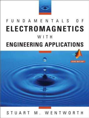 Fundamentals of Electromagnetics with Engineering Applications - Stuart M. Wentworth - 1st Edition
