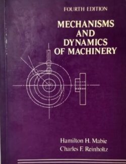 Mechanism and Dynamics of Machinery – Hamilton H. Mabie, Charles F. Reinholtz – 4th Edition Mechanism and Dynamics of Machinery - Hamilton H. Mabie