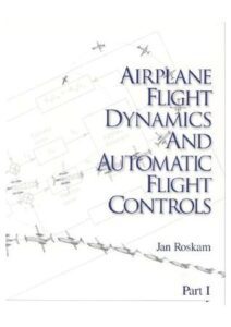Airplane Flight Dynamics and Automatic Flight Controls - Jan Roskam - 1st Edition