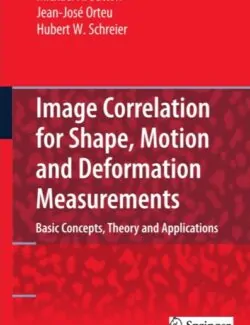 Image Correlation for Shape, Motion and Deformation Measurements: Basic Concepts, Theory and Applications – Michael A. Sutton, Jean José Orteu, Hubert W. Schreier – 1st Edition image correlation for shape motion and deformation measurements michael a sutton 1st edition